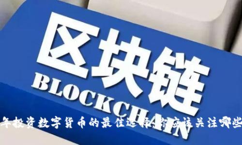 2023年投资数字货币的最佳选择：你应该关注哪些币种？