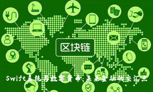 Swift系统与数字货币：未来金融的交汇点
