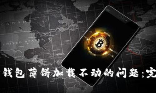 解决苹果版TP钱包薄饼加载不动的问题:完美方案与技巧