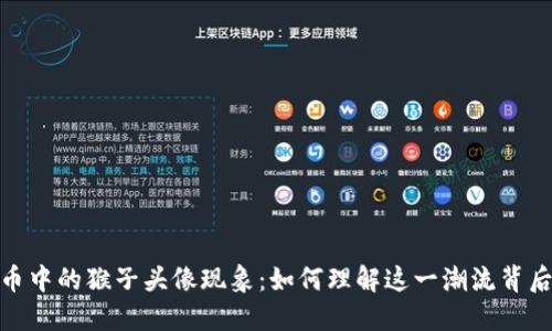 数字货币中的猴子头像现象：如何理解这一潮流背后的意义