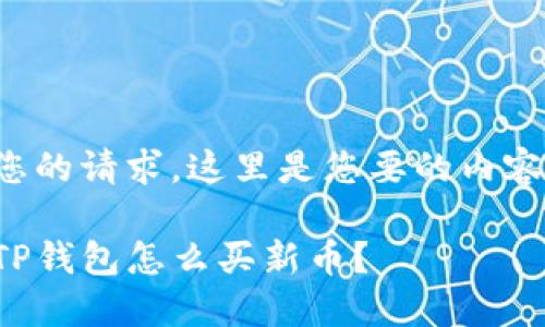 根据您的请求,这里是您要的内容格式:
新版TP钱包怎么买新币?