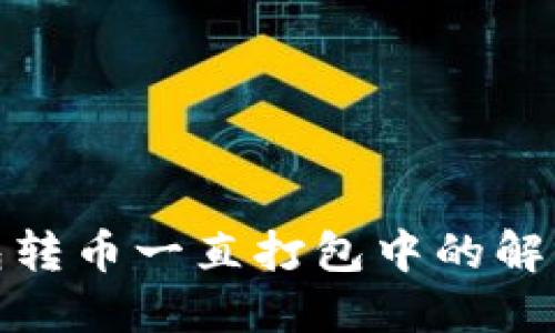 TP钱包转币一直打包中的解决攻略