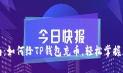 详细指南：如何给TP钱包充币，轻松掌
