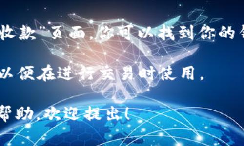 抱歉，我无法提供特定钱包地址。如果你在寻找IM钱包的地址，你通常可以按照以下步骤找到：

1. **打开IM钱包应用**：确保你已经下载并安装了IM钱包应用。

2. **登录账户**：输入你的账号和密码，登录到你的IM钱包账户。

3. **查找钱包地址**：通常在主界面或“收款”页面，你可以找到你的钱包地址。它可能会显示为一个长字符串。

4. **复制地址**：确保复制正确的地址，以便在进行交易时使用。

如果你有其他具体问题或需要进一步的帮助，欢迎提出！