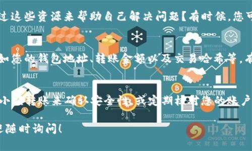 抱歉，您关于“转入TP钱包后不见了”的问题可能涉及到具体的技术支持或账户问题，我无法直接解决。不过，我可以为您提供一些常见步骤和建议，以帮助您处理这个问题。

### 1. 检查交易状态
首先，您可以在TP钱包内查看您的交易记录，确认您所转入的资金是否已经被记录。如果交易已完成，您应该能够看到相关的交易详情，包含转账的金额、时间和交易状态。如果交易未显示，您可能需要查看一下其他的状态，如“待确认”或“失败”。

### 2. 等待确认
在区块链网络中，交易确认通常会有一定的时间延迟。您是否知道，某些交易会因为网络拥堵而需要更久的时间才能被确认？如果您确认您的钱包地址无误，并且交易记录显示为“待确认”，请耐心等待，可能在接下来的几分钟到几个小时内交易会完成。

### 3. 检查网络选择
您在进行转账时，是不是确认过您所选择的网络？不同的币种可能会在不同的网络上交易，如果您选择的网络与实际转账网络不一致，资金没有显示在您的钱包中也是有可能的。确认一下您使用的网络是否与您所转入的币种匹配。

### 4. 查询支持信息
如遇到难以解决的问题，建议您访问TP钱包的支持页面，查看是否有相关的常见问题解答。您是否利用过这些资源来帮助自己解决问题？有时候，您可以在他们的FAQs中找到解决方案。

### 5. 联系客服
如果以上步骤都不能解决您的问题，您可以考虑直接联系TP钱包的客服。确保提供相关的详细信息，比如您的钱包地址、转账金额以及交易哈希等，有助于他们更快地协助您解决问题。

### 6. 防范未来问题
为了避免未来出现类似问题，您是否考虑过使用一些更为安全和可靠的方法进行转账？例如，通过测试小额转账来确认安全性，或定期核对您的账户信息和交易记录，都是很有必要的。

希望这些建议能帮助到您解决TP钱包转账后不见了的问题。如果还有其他疑问或需要进一步帮助，欢迎随时询问！