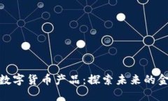 海阳科技数字货币产品：探索未来的金