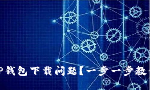 如何解决TP钱包下载问题?一步一步教你轻松搞定