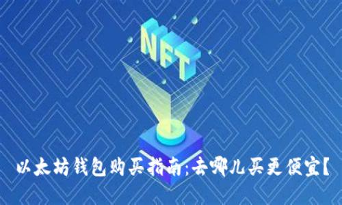 以太坊钱包购买指南：去哪儿买更便宜？