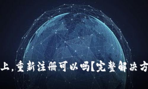 TP钱包登录不上,重新注册可以吗?完整解决方案与常见问题