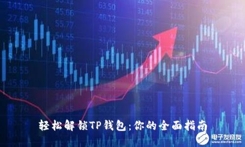 轻松解锁TP钱包:你的全面指南