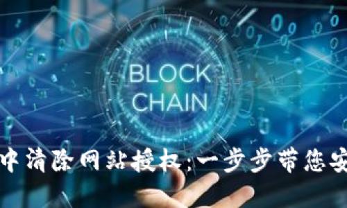 : 如何在TP钱包中清除网站授权:一步步带您安全管理数字资产