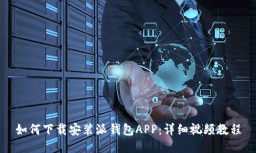 如何下载安装派钱包APP:详细视频教程