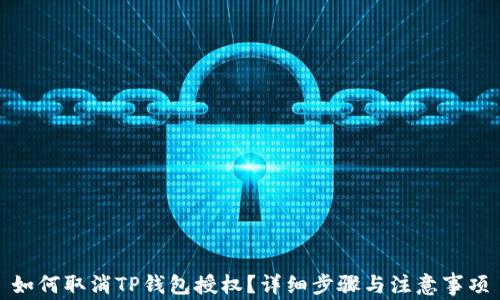 
如何取消TP钱包授权？详细步骤与注意事项