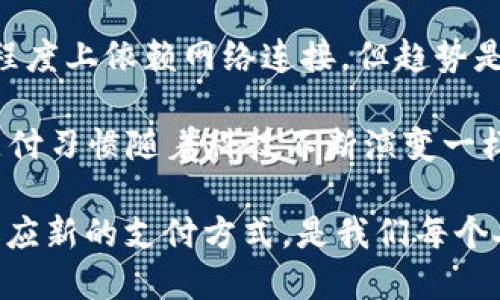   T P钱包在断网时能转账吗？探讨数字钱包的离线转账能力 / 

 guanjianci TP钱包, 断网转账, 数字钱包, 离线支付 /guanjianci 

引言
在数字化时代，随着移动支付和电子钱包的快速普及，越来越多的人开始依赖数字钱包进行日常交易。TP钱包作为其中的一种受到众多用户青睐的钱包工具，其便捷性和安全性都让人称道。但是，当网络出现问题，像是断网的情况，我们不禁要问，TP钱包在断网时还能转账吗？这不仅关乎我们的日常生活，也关乎我们对未来支付方式的信心和习惯。

TP钱包的基础知识
为了更好地理解TP钱包在断网时的能否转账，首先我们需要了解TP钱包的基本功能和其工作原理。TP钱包主要是用于存储和管理数字资产、进行数字货币交易的一款工具。它能够帮助用户安全、便捷地进行虚拟币的收发、管理和投资。

网络连接和转账的关系
对于大多数数字钱包来说，转账的过程依赖于网络连接。这是因为每一次交易都需要与区块链网络进行验证，以确保交易的安全和准确性。在网络断开的时候，钱包可能无法与区块链交互，因此在普遍情况下，转账操作会受到影响。

离线转账的可能性
虽然在网络断网的情况下，普通的数字钱包很难完成交易，但在某些情况下，还是可能实现离线支付。例如，某些高端数字钱包可能内置离线交易功能，这些功能通常通过生成离线交易文件来实现。用户可以在没有网络的情况下创建交易，然后在恢复网络连接后再进行确认和提交。
不过，TP钱包是否支持这种离线交易功能呢？这就需要我们查阅TP钱包的具体说明或用户评价了。你是不是也对于这种功能感到好奇呢？在实际操作中，有多少人会选择离线转账，你又会怎样做呢？

用户体验与实际案例
很难想象，如果某一天你不得不在没有网络的情况下进行一笔急需的转账，你会有怎样的感觉。而正是一些这样的用户体验，让我们对TP钱包在断网时是否能转账的问题进行了深入的了解。有用户在评价中提到：“我在一次旅行中碰到了断网的情况，但我迫切需要向我的朋友转账，真心希望我的钱包能支持离线转账。”
这样的真实案例，让我们反思现有数字钱包的局限性。虽然现在数字钱包的技术不断更新和进步，但在某些场景下，能够支持离线转账的选项仍然是用户非常期待的功能。想想如果你的钱包可以在离线时也能完成交易，那将是怎样的一种体验？

专家见解与技术原理
为了更深入地了解TP钱包在断网时的转账能力，我们还需咨询一下相关的技术专家。许多区块链专家认为，离线转账实际上是可行的，但需要与特定的钱包软件和硬件结合。如果TP钱包能够支持生成离线交易文件，并在网络恢复时进行再次确认，那么它在断网时的转账能力就得以实现。
这种技术的背后，实际上是利用了公钥和私钥的方式，将用户的交易信息安全地存储，待网络可用时再提交给区块链网络。想象一下，当你坐在咖啡馆，网络突然中断，而你仍然能够完成一笔交易，那会是多么令人欣喜的事情啊！

结论与未来展望
综合来看，TP钱包在断网时直接转账的能力是有限的，但随着技术的进步，开发者们有可能为用户带来更便捷的离线转账选项。尽管当前的数字钱包依然很大程度上依赖网络连接，但趋势是向着更智能、更灵活的方向发展。

未来的数字钱包可能会迈向一个新的高度，不仅能够在网络良好时处理日常的支付需求，也能够在紧急情况下为用户提供离线交易的灵活性。这就像人们的支付习惯随着科技不断演变一样，钱包的功能也将越来越贴合用户的生活需求。

当我们在探讨TP钱包在断网时能否转账的问题时，不妨思考一下，如何才能让这样的数字工具更符合我们的生活实际？无论如何，保持对新技术的关注，不断适应新的支付方式，是我们每个人都应该考虑的问题。你准备好迎接这一变化了吗？
