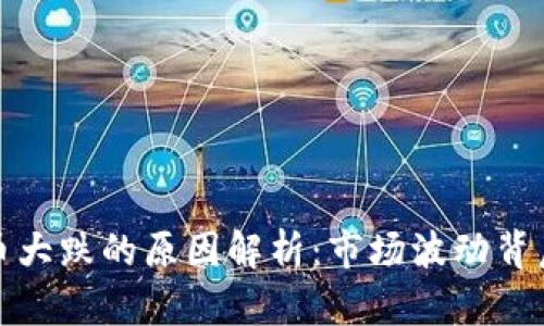 数字货币大跌的原因解析:市场波动背后的真相
