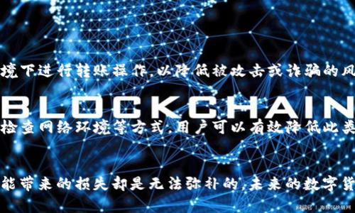    TP钱包转账地址不正确？解析原因与解决方案  / 

 guanjianci  TP钱包, 转账地址, 解决方案, 钱包安全  /guanjianci 

引言
在数字货币日益普及的今天，钱包的安全性和正确性显得尤为重要。TP钱包作为许多投资者的首选工具，然而在实际使用中，用户偶尔会遇到“转账地址不正确”的提示。这时候，你是否感觉到心头一紧？毕竟，资金涉及到的是每个人辛苦得来的财富。那么，导致这个问题的原因是什么，又该如何解决呢？下面我们就来一起探讨。

什么是TP钱包？
TP钱包是区块链技术支持下的一种数字货币钱包，它不仅可以存储各种类型的数字资产，还提供了快速方便的转账功能。TP钱包的优势在于用户友好的界面、强大的安全机制以及多币种支持，使其成为了许多人首选的数字资产管理工具。因此，确保正确的转账地址对每一个使用TP钱包的人来说都是至关重要的。

转账地址不正确的可能原因
那么，是什么导致了转账地址不正确的情况呢？我们可以从以下几个方面进行分析：

h41. 地址格式错误/h4
首先，最常见的原因就是地址格式错误。在进行转账时，用户需要输入接收方的地址，而这个地址往往由一串特定格式的字符组成。如果你在输入过程中不小心遗漏了字符，或者多输入了一些字符，系统就会提示“地址不正确”。你有没有经历过这样的小失误呢？

h42. 网络延迟或同步问题/h4
另一种可能性是由于网络延迟或者与区块链节点的同步问题。TP钱包需要与区块链进行实时交互，有时由于网络不稳定，可能会导致系统无法及时校验地址的有效性。如果你在转账时遇到延迟，最好耐心等待或检查网络连接情况。

h43. 选择错误的币种/h4
此外，转账时选择错误的币种也可能导致地址不正确。例如，某些币种的地址可能在格式上有所不同，如果你用一币种对应到另一种货币的地址上，系统自然会报错。再一次，你是否意识到币种的选择也是转账成功与否的关键？

h44. 软件版本过旧/h4
最后，使用过时的软件版本也是导致问题的重要原因。TP钱包经常会进行更新，以修复漏洞和改进功能。如果你的版本过旧，可能会导致某些功能无法正常使用。因此，保持软件最新是非常重要的。

如何解决转账地址不正确的问题
当你遇到转账地址不正确的情况时，应该如何进行解决呢？下面将进行详细解说：

h41. 仔细检查地址/h4
在进行转账前，建议用户仔细核对输入的地址。可以将地址复制粘贴，而不是手动输入，以避免错漏。这种小细节往往能有效减少错误风险。你会不会觉得其实这些小习惯可以避免着急的状况呢？

h42. 确认币种选择/h4
转账时一定要确保币种的选择与接收方的钱包匹配。有时，看到相似的项目币种，容易产生混淆。因此，进行转账前最好再确认一次币种，保证无误。

h43. 更新软件/h4
如果软件版本过旧，记得及时更新。一般情况下，最新版本会包含很多更新和安全修复，确保你在使用TP钱包时能够获得最佳体验。

h44. 检查网络问题/h4
如遇到网络延迟或同步问题，可以尝试更换网络环境，或重新启动TP钱包。确保连接稳定后，再次尝试转账，这样可以提高成功率。

安全性问题不容忽视
事实上，钱包的安全性也是用户无法忽视的重要因素。转账过程中，用户需要做好对自己资金的保护。使用TP钱包时，尽量避免在公共网络环境下进行转账操作，以降低被攻击或诈骗的风险。在这个互联网高度发达的时代，你是否意识到网络安全的重要性呢？

总结
总而言之，TP钱包虽然是一个方便的工具，但在使用过程中常常会遇到转账地址不正确这一问题。通过仔细检查地址、确认币种、更新软件和检查网络环境等方式，用户可以有效降低此类问题的发生。希望通过这篇文章，能让你对TP钱包有更深入的了解，让你的数字资产管理更为顺畅。

结语
在购买、转账和管理数字资产的过程中，人的情绪也会随之波动，每一笔交易都值得我们认真对待。我们不能忽视小细节，因为这些小错误可能带来的损失却是无法弥补的。未来的数字货币之路还很长，你准备好了吗？希望每一位用户都能成为优秀的数字资产管理者！