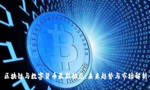 区块链与数字货币最新动态:未来趋势与市场解析