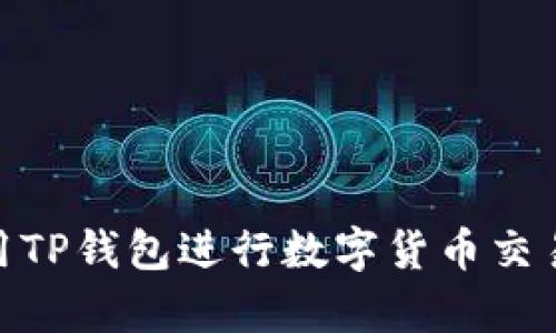 全面揭晓:如何使用TP钱包进行数字货币交易?初学者必看教程