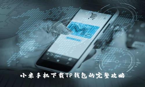 小米手机下载TP钱包的完整攻略