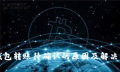 TP钱包转账待确认的原因及解决方法