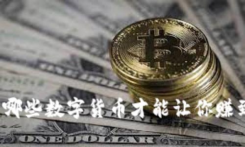 选择哪些数字货币才能让你赚到钱?