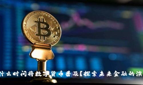  什么时间将数字货币普及？探索未来金融的演变