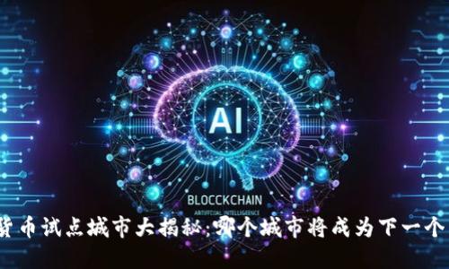数字货币试点城市大揭秘：哪个城市将成为下一个先锋？