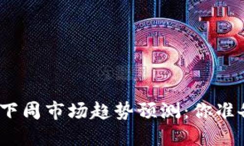 数字货币下周市场趋势预测:你准备好了吗?