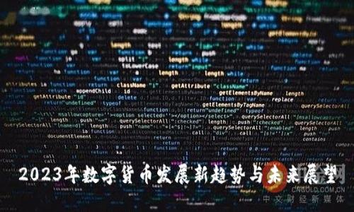 2023年数字货币发展新趋势与未来展望