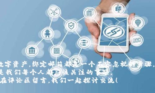 ****如何在TP钱包中绑定Moon邮箱？/****

**guanjianci**TP钱包, Moon邮箱, 加密货币, 电子钱包/**guanjianci**

引言
在当今数字化时代，电子钱包已成为我们生活中不可或缺的一部分，而TP钱包则是众多加密货币爱好者的首选之一。你是否在寻找如何将Moon邮箱与TP钱包绑定的方法呢？如果是，那么你来对地方了！在这篇文章中，我们将详细探讨如何在TP钱包中绑定Moon邮箱的步骤，同时提升你对这两种工具的认识。

了解TP钱包和Moon邮箱
首先，让我们一起了解一下TP钱包和Moon邮箱各自的功能与优势。TP钱包是一款支持多种加密货币的移动钱包，它为用户提供了安全、便捷的交易体验。同时，Moon邮箱是一款结合了电子邮件与加密货币功能的服务，用户可以通过它来接收和发送加密货币，同时还能管理他们的数字资产。
你可能会问：“为什么要将这两者绑定在一起？”其实，绑定后你可以更方便地进行交易和资产管理，让你的数字生活更加高效。例如，使用Moon邮箱接收TP钱包的交易通知，或是通过Moon邮箱向TP钱包发送加密货币，这样的便利性无疑是吸引许多人选择这一方案的原因之一。

绑定Moon邮箱的步骤
接下来，让我们一起详细讨论具体的绑定步骤。其实，过程并不复杂，只需几个小步骤，你就能轻松将Moon邮箱与TP钱包绑定。
步骤一：打开TP钱包
首先，你需要在你的手机上下载并安装TP钱包。如果你已经安装了，直接打开应用即可。在首页，你将看到一个用户友好的界面。
步骤二：进入设置
接下来，你需要找到并点击应用右上角的“设置”图标。这通常是一个齿轮的形状，表示配置选项。
步骤三：选择账户管理
在设置界面，你将看到多个选项。找到并点击“账户管理”来访问你的账户设置。此处包含了你的个人信息、地址、绑定邮箱等。
步骤四：绑定Moon邮箱
在账户管理页面，找到“绑定邮箱”或类似的选项。点击它后，会出现一个输入框，要求你输入你的Moon邮箱地址。仔细输入，确保没有任何拼写错误。
输入完后，系统可能会要求你进行邮箱验证。这通常是为了确保你的安全性。在你的Moon邮箱中查找一封验证邮件，并点击其中的链接以确认绑定。
最后一步：确认绑定成功
完成上述步骤后，回到TP钱包应用中，你应该能够在账户管理中看到绑定的Moon邮箱信息。如果是这样，那么你已经成功完成绑定。

常见问题解答
在绑定过程中，可能会遇到一些问题。比如，“我没有收到验证邮件，该怎么办？”首先，请检查你的垃圾邮件文件夹，验证邮件有时会被误判为垃圾邮件。如果你确认没有收到邮件，可以尝试重新发送验证邮件。
另一个常见问题是“绑定的邮箱能更改吗？”是的，你可以在账户管理中单击“更改邮箱”选项来绑定一个新的邮箱。不过，在进行更改时，也需要再次进行邮箱验证。

绑定后的优势
那么，绑定Moon邮箱后能带来哪些实际好处呢？
ul
listrong通知及时：/strong每当你在TP钱包中进行交易时，Moon邮箱会立即收到通知，确保你随时了解账户动态。/li
listrong交易安全：/strong收到的交易确认邮件中通常含有详细的信息，能够帮助你及时发现不明交易，防止资产损失。/li
listrong便捷管理：/strong通过Moon邮箱，你可以快速查看所有交易记录，便于日后的管理和查询。/li
/ul

总结
文章的最后，我们重申一下在TP钱包中绑定Moon邮箱的重要性和实用性。无论是为了提高交易的安全性，还是为了方便管理你的数字资产，绑定邮箱都是一个不容忽视的步骤。
你是不是也觉得在数字化时代，个人信息的安全性和管理变得越来越重要？因此，合理使用工具，为自己的加密货币之旅保驾护航是我们每个人都应该关注的事项。
希望这篇文章能够帮助到你，解答你的疑问，同时让你在TP钱包和Moon邮箱的使用上得心应手。如果你还有其他问题或者建议，请在评论区留言，我们一起探讨交流！