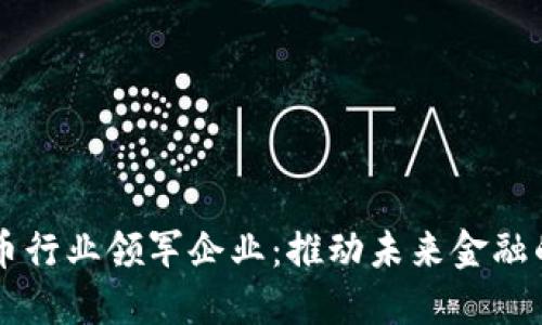 杭州数字货币行业领军企业:推动未来金融的创新与变革