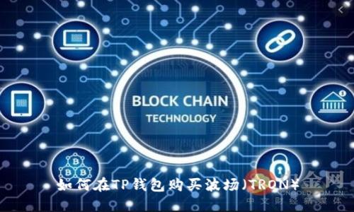 如何在TP钱包购买波场(TRON)