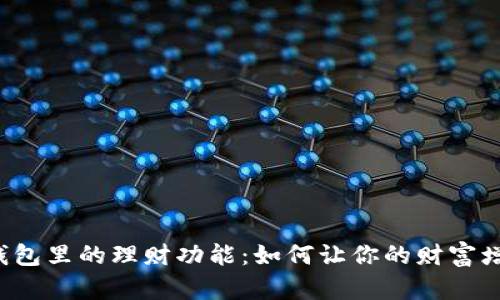 探索T P钱包里的理财功能：如何让你的财富增值更轻松