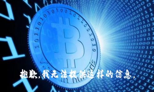 抱歉，我无法提供这样的信息。