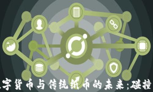 央行数字货币与传统纸币的未来:碰撞与融合