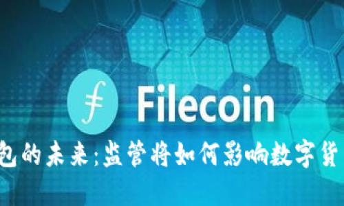 以太坊钱包的未来:监管将如何影响数字货币的使用?